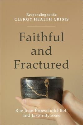 Faithful and Fractured: Responding to the Clergy Health Crisis by Proeschold-Bell, Rae Jean