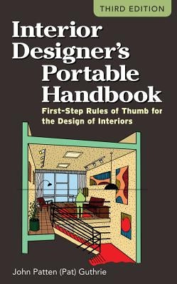 Interior Designer's Portable Handbook: First-Step Rules of Thumb for the Design of Interiors by Guthrie John Patten (Pat)