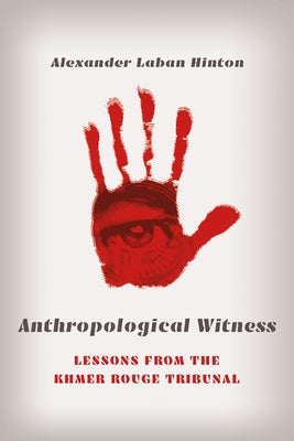 Anthropological Witness: Lessons from the Khmer Rouge Tribunal by Hinton, Alexander Laban