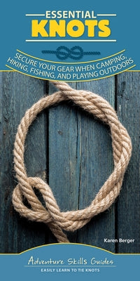 Essential Knots: Secure Your Gear When Camping, Hiking, Fishing, and Playing Outdoors by Berger, Karen