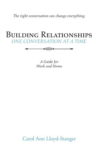 Building Relationships One Conversation at a Time: A Guide for Work and Home by Lloyd-Stanger, Carol Ann