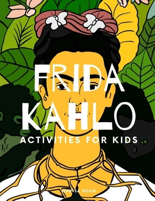 Frida Kahlo: Activities for Kids by Boan, Marisa