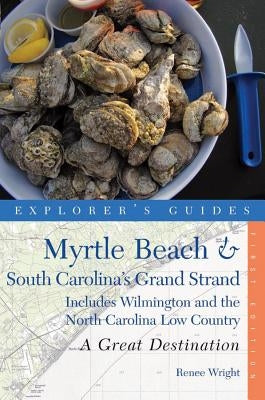 Explorer's Guide Myrtle Beach & South Carolina's Grand Strand: A Great Destination: Includes Wilmington and the North Carolina Low Country by Wright, Renee