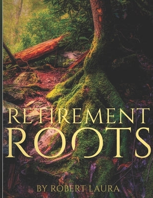 Retirement Roots: A Christian Plan For Everyday Life In Retirement by Laura, Robert