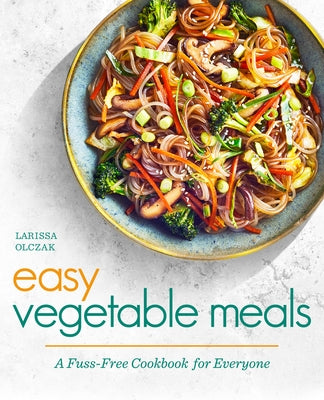 Easy Vegetable Meals: A Fuss-Free Cookbook for Everyone by Olczak, Larissa