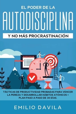 El poder de la autodisciplina y no más procrastinación: Tácticas de productividad probadas para vencer la pereza y desarrollar hábitos atómicos + plan by Davila, Emilio