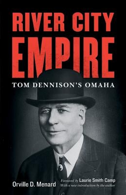 River City Empire: Tom Dennison's Omaha by Menard, Orville D.