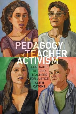 The Pedagogy of Teacher Activism: Portraits of Four Teachers for Justice by McLaren, Peter