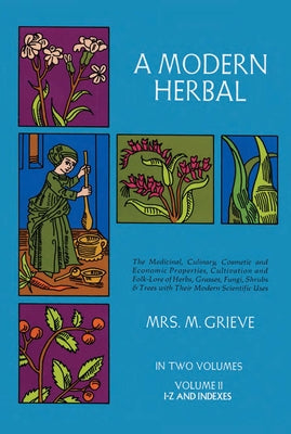 A Modern Herbal, Volume 2: The Medicinal, Culinary, Cosmetic and Economic Properties, Cultivation and Folk-Lore of Herbs, Grasses, Fungi Shrubs & by Grieve, Margaret