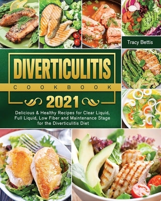 Diverticulitis Cookbook 2021: Delicious & Healthy Recipes for Clear Liquid, Full Liquid, Low Fiber and Maintenance Stage for the Diverticulitis Diet by Bettis, Tracy