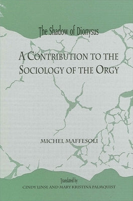 Shadow of Dionyspb: A Contribution to the Sociology of the Orgy by Maffesoli, Michel