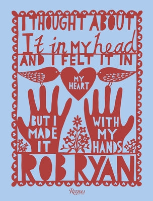 I Thought about It in My Head and I Felt It in My Heart But I Made It with My Hands by Ryan, Rob