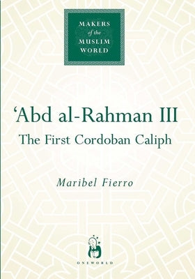 Abd Al-Rahman III: The First Cordoban Caliph by Fierro, Maribel