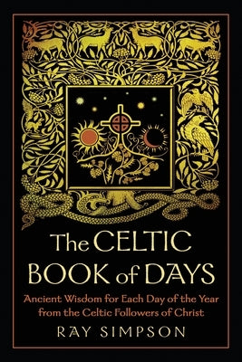 The Celtic Book of Days: Ancient Wisdom for Each Day of the Year from the Celtic Followers of Christ by Simpson, Ray