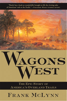 Wagons West: The Epic Story of America's Overland Trails by McLynn, Frank