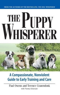 The Puppy Whisperer: A Compassionate, Non Violent Guide to Early Training and Care by Owens, Paul