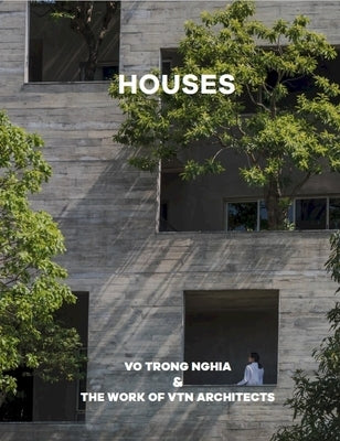 Houses: Vo Trong Nghia & the Work of Vtn Architects by Architects, Vtn