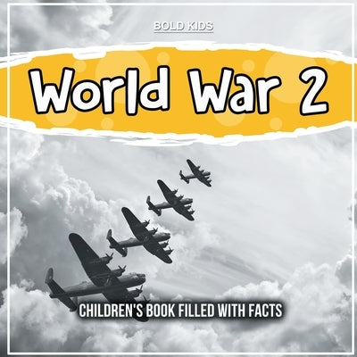 World War 2: Children's Book Filled With Facts by Kids, Bold