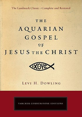 The Aquarian Gospel of Jesus the Christ: The Philosophic and Practical Basis of the Religion of the Aquarian Age of the World and of the Church Univer by Dowling, Levi H.