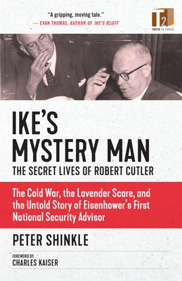 Ike's Mystery Man: The Secret Lives of Robert Cutler by Shinkle, Peter
