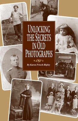 Unlocking the Secrets in Old Photographs by Dennen, Karen Frisch