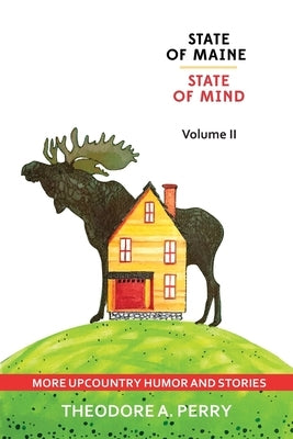 State of Maine, State of Mind Volume II: More Upcountry Humour and Stories: More Upcountry by Perry, Theodore A.
