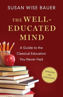 The Well-Educated Mind: A Guide to the Classical Education You Never Had by Bauer, Susan Wise