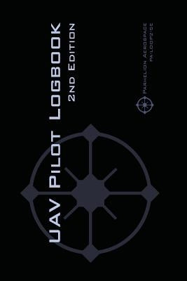 UAV PILOT LOGBOOK 2nd Edition: A Comprehensive Drone Flight Logbook for Professional and Serious Hobbyist Drone Pilots - Log Your Drone Flights Like by Rampey, Michael L.