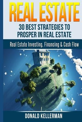 Real Estate: 30 Best Strategies to Prosper in Real Estate by Kellerman, Donald