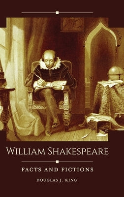 William Shakespeare: Facts and Fictions by King, Douglas J.