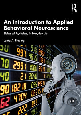 An Introduction to Applied Behavioral Neuroscience: Biological Psychology in Everyday Life by Freberg, Laura A.