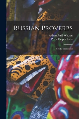 Russian Proverbs: Newly Translated by Watson, Aldren Auld 1917-