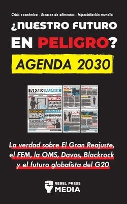 ¿Nuestro Futuro en Peligro? Agenda 2030: La verdad sobre El Gran Reajuste, el FEM, la OMS, Davos, Blackrock y el futuro globalista del G20 Crisis econ by Rebel Press Media