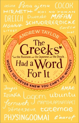 The Greeks Had a Word for It: Words You Never Knew You Can't Do Without by Taylor, Andrew