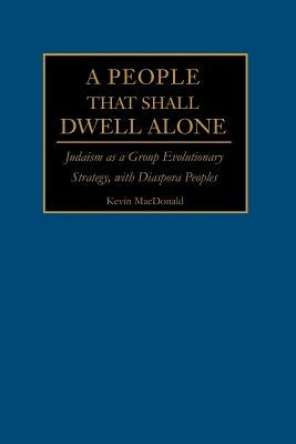 A People That Shall Dwell Alone: Judaism as a Group Evolutionary Strategy, with Diaspora Peoples by MacDonald, Kevin B.