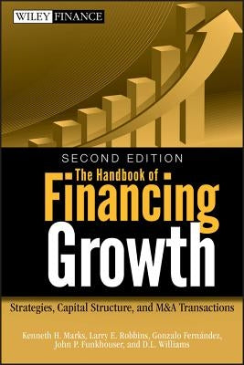The Handbook of Financing Growth: Strategies, Capital Structure, and M&A Transactions by Marks, Kenneth H.
