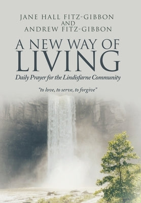 A New Way of Living: Daily Prayer for the Lindisfarne Community by Fitz-Gibbon, Jane Hall