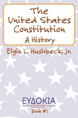 The United States Constitution: A History by Hushbeck, Elgin L.