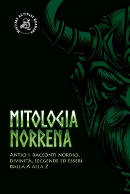 Mitologia norrena: Antichi racconti nordici, divinità, leggende ed esseri dalla A alla Z by History Activist Readers