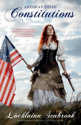 America's Three Constitutions: Complete Texts of the Articles of Confederation, U.S. Constitution, and C.S. Constitution by Seabrook, Lochlainn