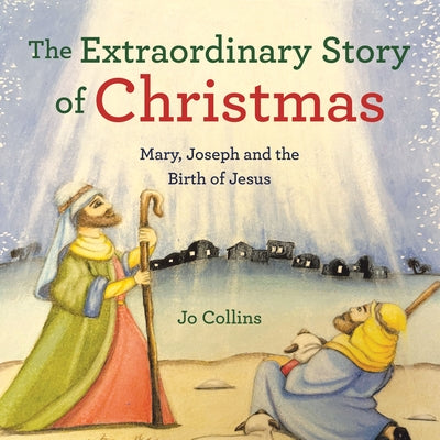 The Extraordinary Story of Christmas: Mary, Joseph and the Birth of Jesus by Jo Collins