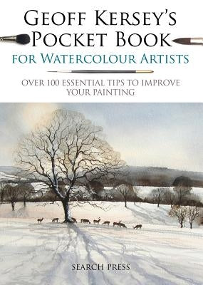 Geoff Kersey's Pocket Book for Watercolour Artists: Over 100 Essential Tips to Improve Your Painting by Kersey, Geoff