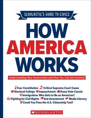 Scholastic's Guide to Civics: How America Works: Understanding Your Government and How You Can Get Involved by Rebhun, Elliott