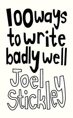 100 Ways to Write Badly Well by Stickley, Joel