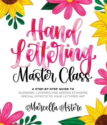 Hand Lettering Master Class: A Step-By-Step Guide to Blending, Layering and Adding Stunning Special Effects to Your Lettered Art by Astore, Marcella