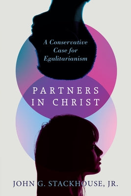 Partners in Christ: A Conservative Case for Egalitarianism by Stackhouse Jr, John G.