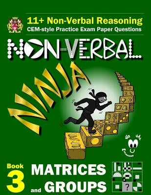 11+ Non Verbal Reasoning: The Non-Verbal Ninja Training Course. Book 3: Matrices and Groups: CEM-style Practice Exam Paper Questions with Visual by Eureka! Eleven Plus Exams