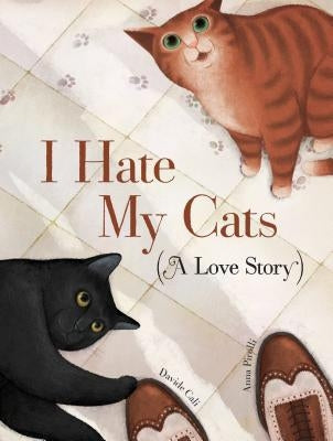 I Hate My Cats (a Love Story): (Cat Book for Kids, Picture Book about Pets) by Cali, Davide