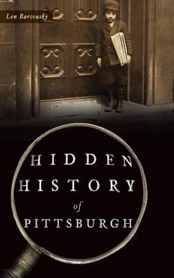 Hidden History of Pittsburgh by Barcousky, Len