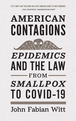 American Contagions: Epidemics and the Law from Smallpox to Covid-19 by Witt, John Fabian